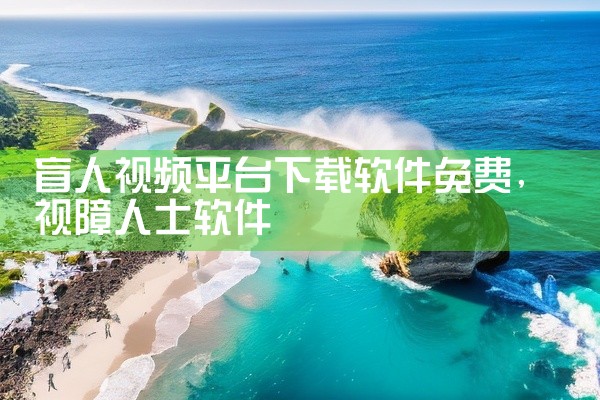 盲人视频平台下载软件免费