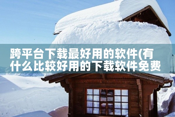 跨平台下载最好用的软件